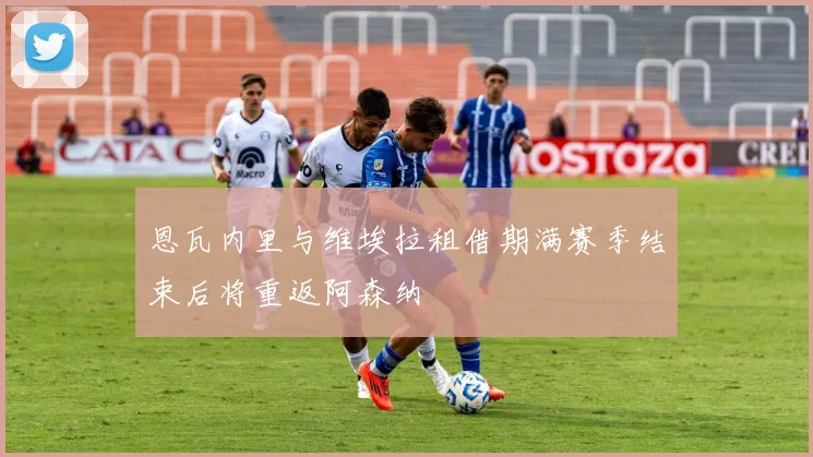 恩瓦内里与维埃拉租借期满赛季结束后将重返阿森纳