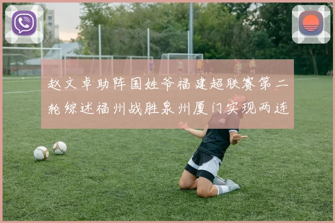 赵文卓助阵国姓爷福建超联赛第二轮综述福州战胜泉州厦门实现两连胜