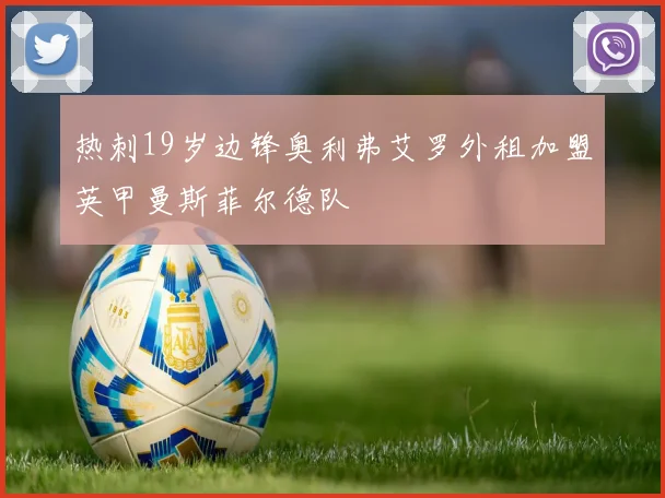 热刺19岁边锋奥利弗艾罗外租加盟英甲曼斯菲尔德队